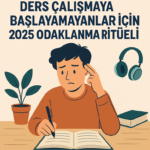 Ders Çalışmaya Başlayamayanlar İçin 2025 Odaklanma Ritüeli